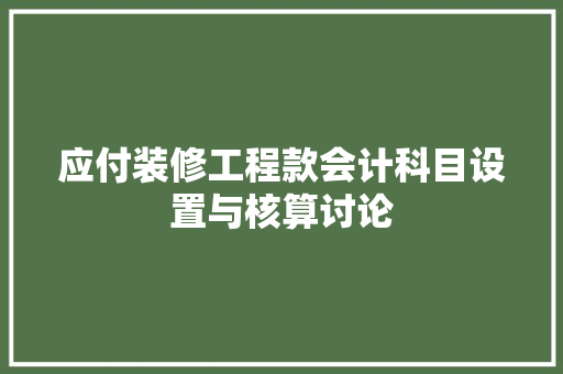 应付装修工程款会计科目设置与核算讨论