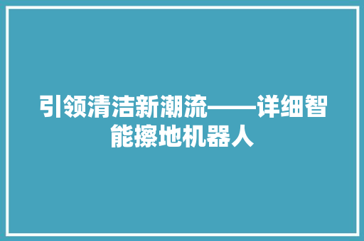 引领清洁新潮流——详细智能擦地机器人