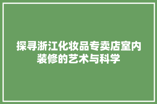 探寻浙江化妆品专卖店室内装修的艺术与科学