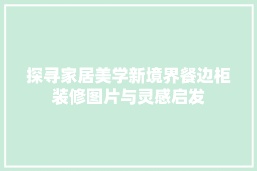 探寻家居美学新境界餐边柜装修图片与灵感启发