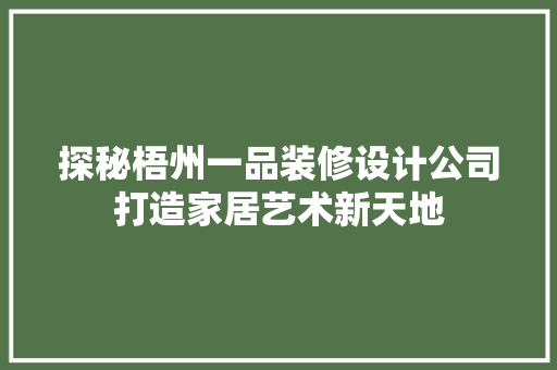 探秘梧州一品装修设计公司打造家居艺术新天地