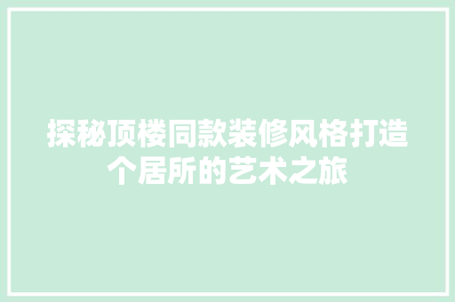 探秘顶楼同款装修风格打造个居所的艺术之旅