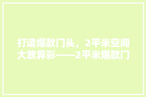 打造爆款门头，2平米空间大放异彩——2平米爆款门头装修例子
