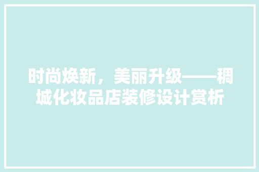 时尚焕新，美丽升级——稠城化妆品店装修设计赏析