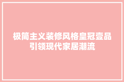 极简主义装修风格皇冠壹品引领现代家居潮流