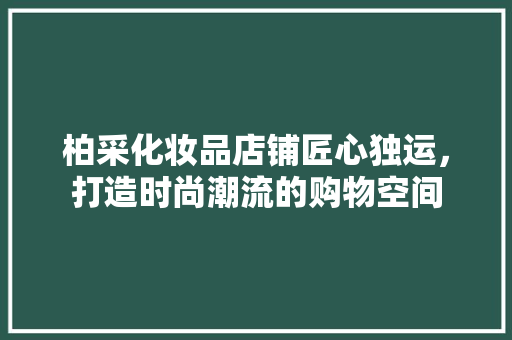 柏采化妆品店铺匠心独运，打造时尚潮流的购物空间
