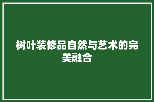 树叶装修品自然与艺术的完美融合