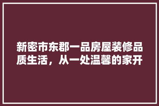 新密市东郡一品房屋装修品质生活，从一处温馨的家开始