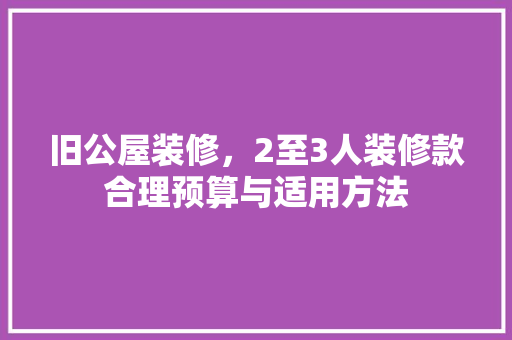 旧公屋装修，2至3人装修款合理预算与适用方法