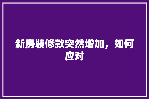 新房装修款突然增加，如何应对
