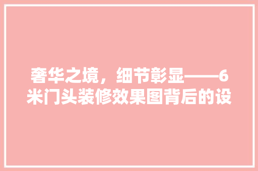 奢华之境，细节彰显——6米门头装修效果图背后的设计奥秘
