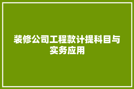 装修公司工程款计提科目与实务应用