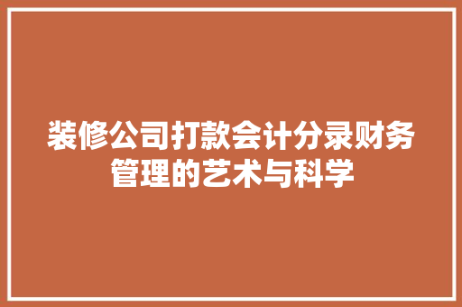 装修公司打款会计分录财务管理的艺术与科学