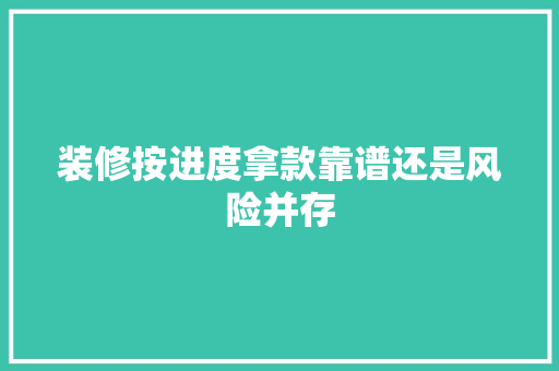 装修按进度拿款靠谱还是风险并存