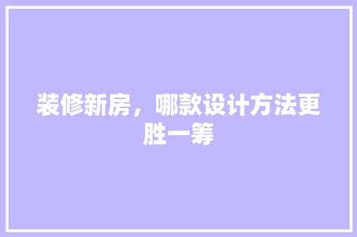 装修新房，哪款设计方法更胜一筹