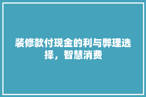 装修款付现金的利与弊理选择，智慧消费
