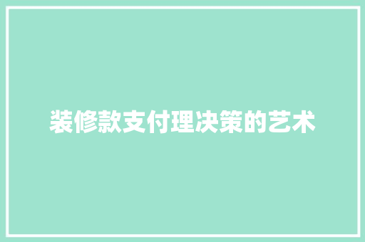 装修款支付理决策的艺术