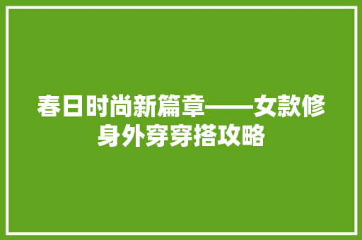 春日时尚新篇章——女款修身外穿穿搭攻略