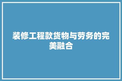 装修工程款货物与劳务的完美融合