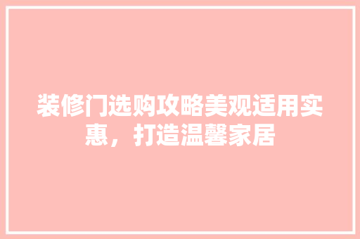 装修门选购攻略美观适用实惠，打造温馨家居