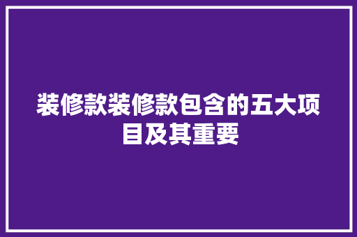 装修款装修款包含的五大项目及其重要