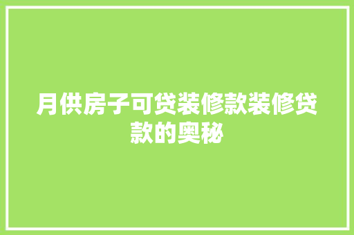 月供房子可贷装修款装修贷款的奥秘
