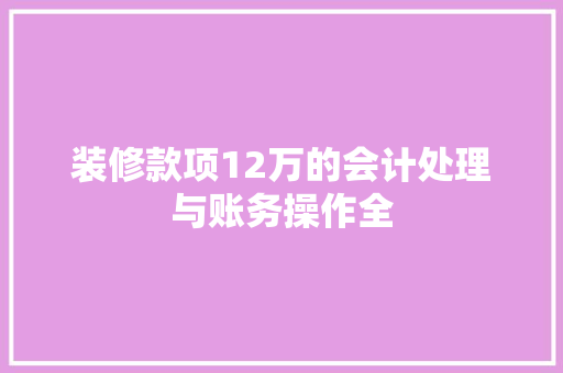 装修款项12万的会计处理与账务操作全