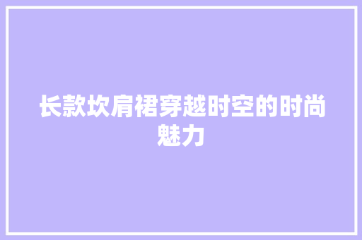 长款坎肩裙穿越时空的时尚魅力