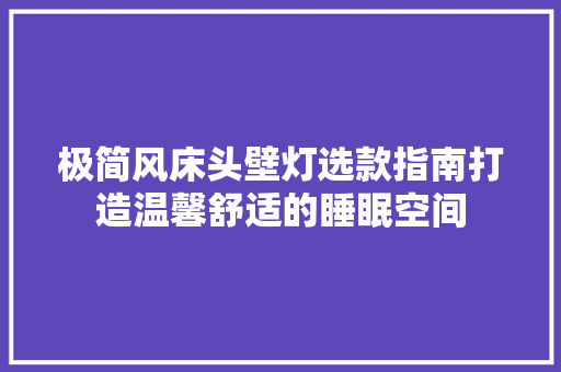 极简风床头壁灯选款指南打造温馨舒适的睡眠空间