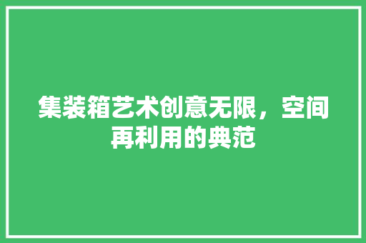 集装箱艺术创意无限，空间再利用的典范