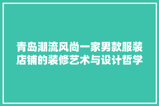 青岛潮流风尚一家男款服装店铺的装修艺术与设计哲学