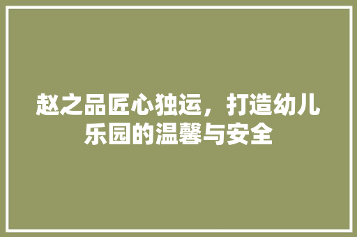 赵之品匠心独运，打造幼儿乐园的温馨与安全