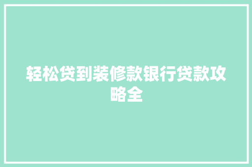 轻松贷到装修款银行贷款攻略全