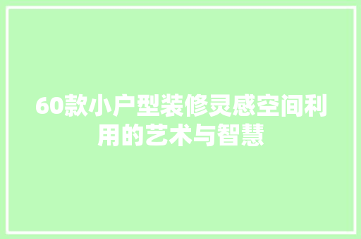 60款小户型装修灵感空间利用的艺术与智慧