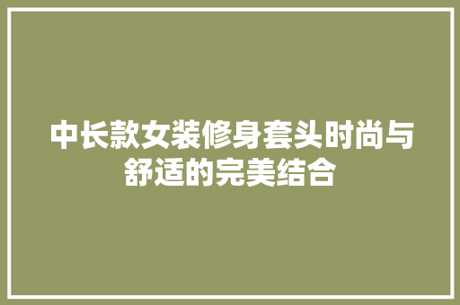 中长款女装修身套头时尚与舒适的完美结合
