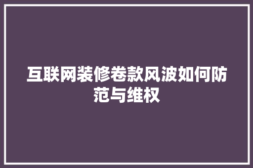 互联网装修卷款风波如何防范与维权