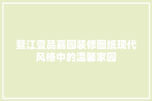 鳌江壹品嘉园装修图纸现代风格中的温馨家园