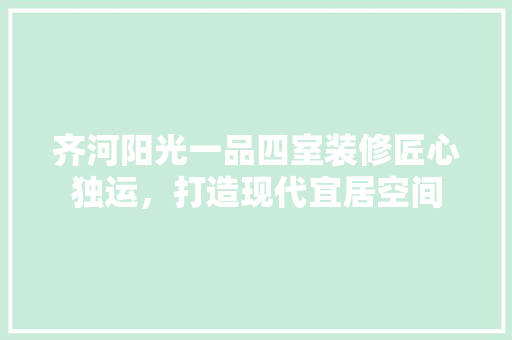 齐河阳光一品四室装修匠心独运，打造现代宜居空间