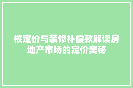 核定价与装修补偿款解读房地产市场的定价奥秘