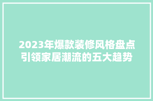 2023年爆款装修风格盘点引领家居潮流的五大趋势
