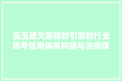 吴玉建欠装修款引发的行业思考信用体系构建与法律保障的必要