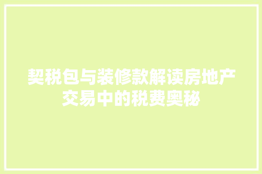 契税包与装修款解读房地产交易中的税费奥秘