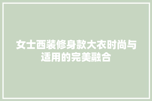 女士西装修身款大衣时尚与适用的完美融合