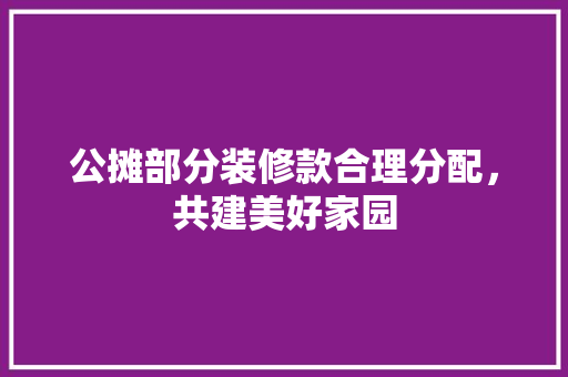 公摊部分装修款合理分配，共建美好家园
