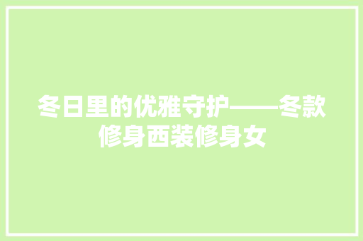 冬日里的优雅守护——冬款修身西装修身女