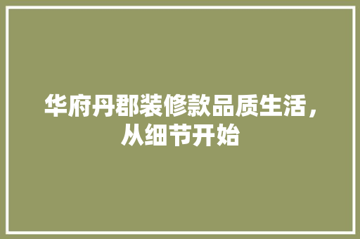华府丹郡装修款品质生活，从细节开始