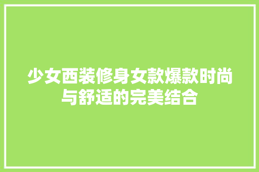 少女西装修身女款爆款时尚与舒适的完美结合