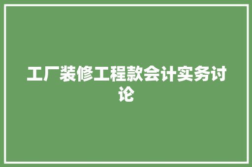 工厂装修工程款会计实务讨论
