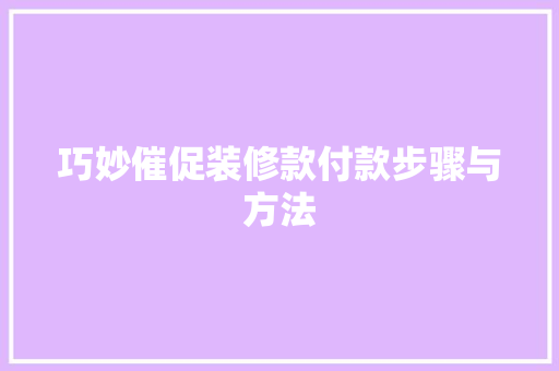 巧妙催促装修款付款步骤与方法