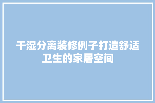 干湿分离装修例子打造舒适卫生的家居空间
